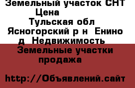 Земельный участок СНТ › Цена ­ 350 000 - Тульская обл., Ясногорский р-н, Енино д. Недвижимость » Земельные участки продажа   